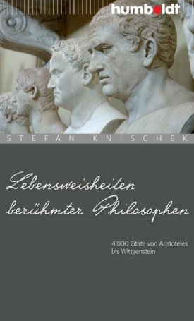 Lebensweisheiten berühmter Philosophen - 4000 Zitate von Aristoteles bis Wittgenstein