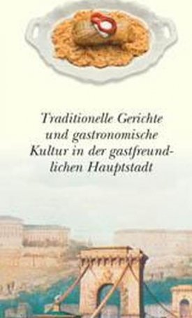 Csapó Katalin: Budapest - Traditionelle Gerichte und gastronomische Kultur in der gastfreundlichen Hauptstadt