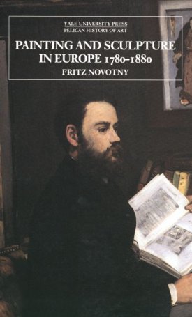 Novotny, Fritz: Painting and Sculpture in Europe, 1780-1880