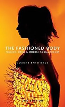 Entwistle, Joanne: Fashioned Body, The - Fashion, dress & modern social theory