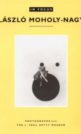 Moholy-Nagy László: Laszlo Moholy-Nagy: In Focus