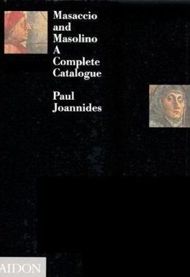 Masaccio and Masolino - A Complete Catalogue
