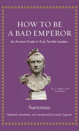 Suetonius: How to Be a Bad Emperor: An Ancient Guide to Truly Terrible Leaders