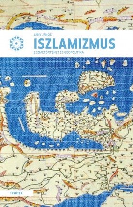 Jany János: Az iszlamizmus - Eszmetörténet és geopolitika