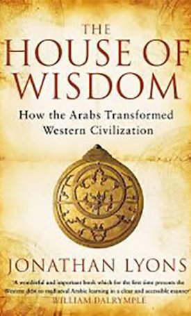 Lyons, Jonathan: House of Wisdom, The - How the Arabs Transformed Western Civilization