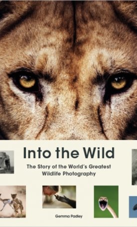 Padley, Gemma: Into the Wild : The Story of the World´s Greatest Wildlife Photography