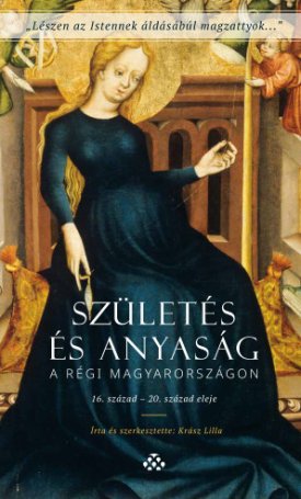 Krász Lilla: Születés és anyaság a régi Magyarországon - 16. század - 20. század eleje