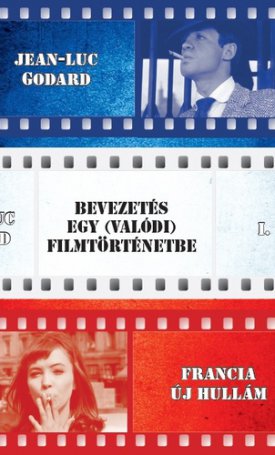 Godard, Jean-Luc, Bikácsy Gergely: Bevezetés ​egy (valódi) filmtörténetbe