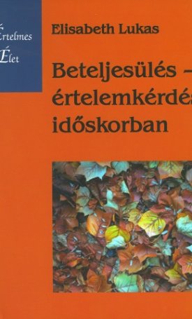 Lukas, Elizabeth: Beteljesülés – értelemkérdés időskorban