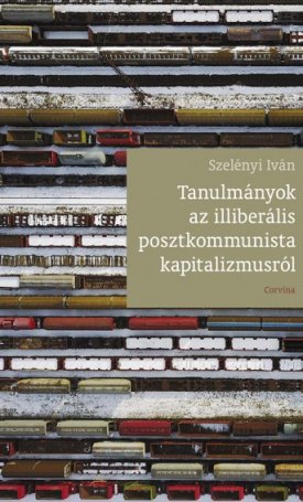 Szelényi Iván: Tanulmányok az illiberális posztkommunista kapitalizmusról