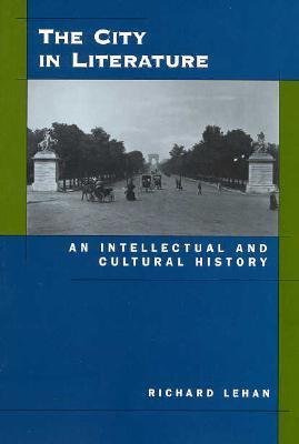 Lehan, Richard: The City in Literature - An Intellectual and Cultural History