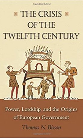 Crisis of the Twelfth Century, The - Power, Lordship, and the Origins of European Government