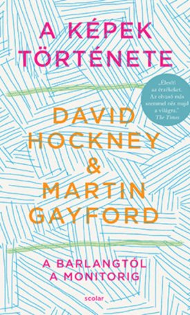 Hockney, David, Gayford, Martin: A képek története - A barlangtól a monitorig