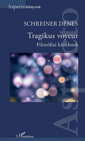 Schreiner Dénes: Tragikus voyeur - Filozófiai kísérletek