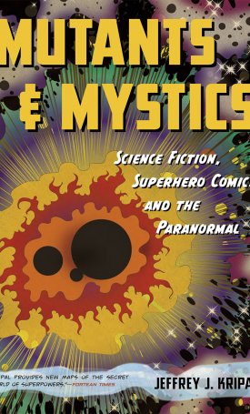 Kripal, Jeffrey J.: Mutants and Mystics - Science Fiction, Superhero Comics, and the Paranormal
