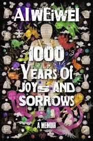 Ai Weiwei: 1000 Years of Joys and Sorrows : The story of two lives, one nation, and a century of art under tyranny - A Memoir
