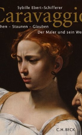 Caravaggio - Sehen - Staunen - Glauben. Der Maler und sein Werk