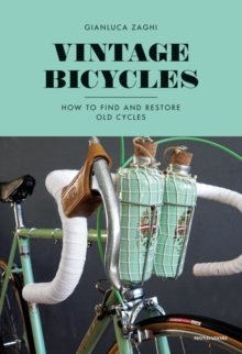Zaghi, Gianluca: Vintage Bicycles: How to Find and Restore Old Cycles