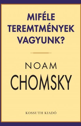 Chomsky, Noam: Miféle teremtmények vagyunk?