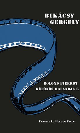 Bikácsy Gergely: Bolond Pierrot különös kalandja I.