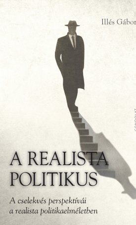 Illés Gábor: A realista politikus. A cselekvés perspektívái a realista politikaelméletben