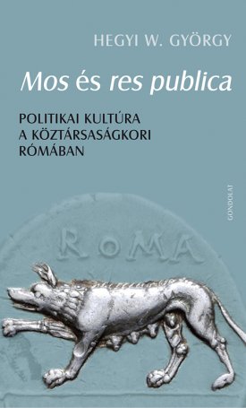 Hegyi W. György: Mos és res publica - politikai kultúra a köztársaságkori Rómában 