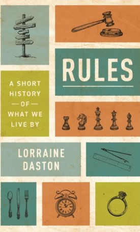 Daston, Lorraine: Rules : A Short History of What We Live By