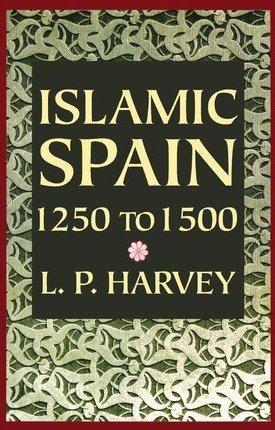 Harvey, L.P.: Islamic Spain, 1250 to 1500