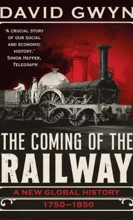 Gwyn, David: The Coming of the Railway : A New Global History, 1750-1850