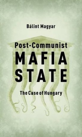Magyar Bálint: Post-Communist Mafia State - The Case of Hungary