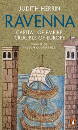 Herrin, Judith : Ravenna - Capital of Empire, Crucible of Europe