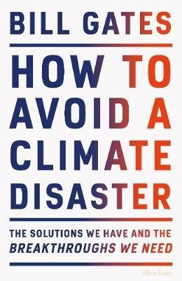 Gates, Bill: How to Avoid a Climate Disaster : The Solutions We Have and the Breakthroughs We Need