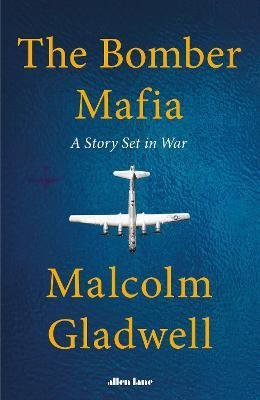 Gladwell, Malcolm: The Bomber Mafia : A Story Set in War