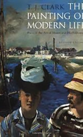 Clark, T.J.: Painting of Modern Life, The -  Paris in the Art of Manet and His Followers