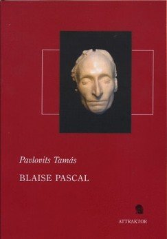 Pavlovits Tamás: Blaise Pascal - A természettudománytól a vallási apológiáig