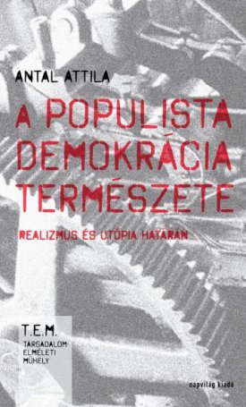 Antal Attila: A populista demokrácia természete - Realizmus és utópia határán