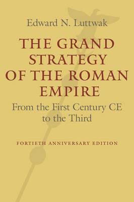 Luttwak, Edward N.: Grand Strategy of the Roman Empire, The - From the First Century CE to the Third