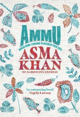 Khan, Asma: Ammu: Indian Home-Cooking To Nourish Your Soul