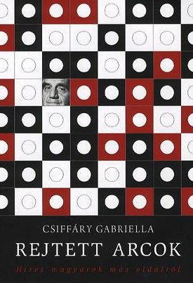 Csiffáry Gabriella: Rejtett arcok - Híres magyarok más oldalról