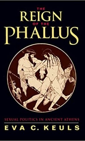 Keuls, Eva C.: The Reign of the Phallus Sexual Politics in Ancient Athens