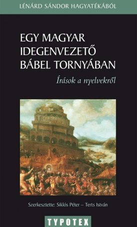 Egy magyar idegenvezető Bábel tornyában - Lénárd Sándor írásai a nyelvekről