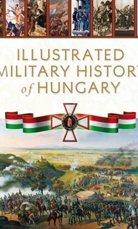 Hermann Róbert: Illustrated Military History of Hungary