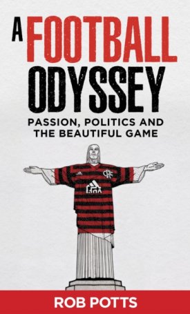 Potts, Rob: A Football Odyssey : Passion, Politics & the Beautiful Game