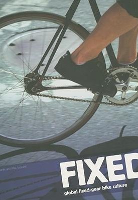 Edwards, Andrew , Leonard, Max: Fixed: Global Fixed-Gear Bike Culture