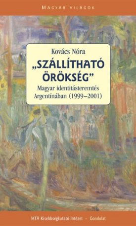 Kovács Nóra: Szállítható örökség - Magyar identitásteremtés Argentínában (1999-2001)