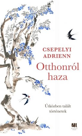 Csepelyi Adrienn: Otthonról haza - Útközben talált történetek