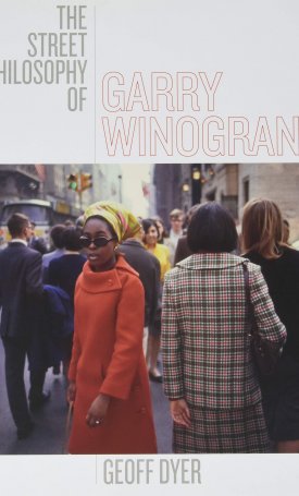 Dyer, Geoff: The Street Philosophy of Garry Winogrand