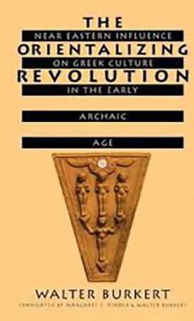 Burkert, Walter: Orientalizing Revolution, The : Near Eastern Influence on Greek Culture in the Early Archaic Age 