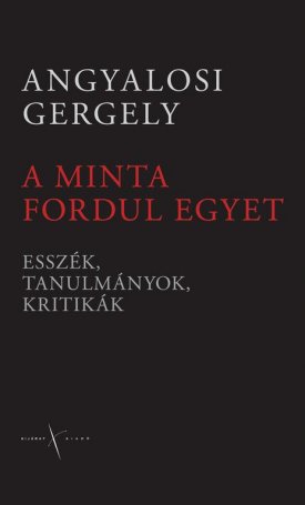 Angyalosi Gergely: A minta fordul egyet - Esszék, tanulmányok, kritikák