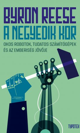 Reese, Byron: A negyedik kor - Okos robotok, tudatos számítógépek és az emberiség jövője